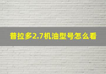 普拉多2.7机油型号怎么看