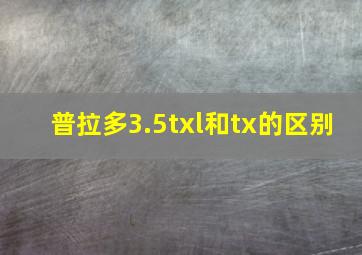 普拉多3.5txl和tx的区别