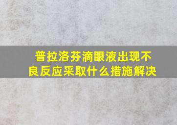 普拉洛芬滴眼液出现不良反应采取什么措施解决