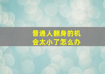 普通人翻身的机会太小了怎么办