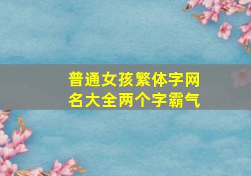 普通女孩繁体字网名大全两个字霸气