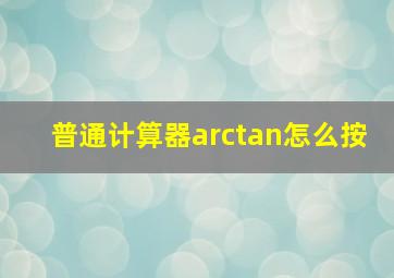 普通计算器arctan怎么按