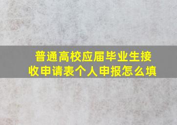 普通高校应届毕业生接收申请表个人申报怎么填