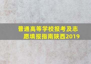 普通高等学校报考及志愿填报指南陕西2019