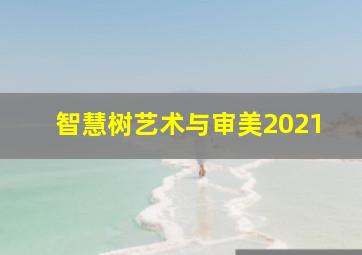 智慧树艺术与审美2021