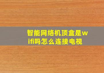 智能网络机顶盒是wifi吗怎么连接电视