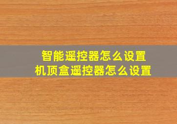 智能遥控器怎么设置机顶盒遥控器怎么设置