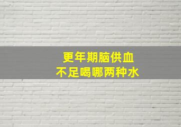 更年期脑供血不足喝哪两种水