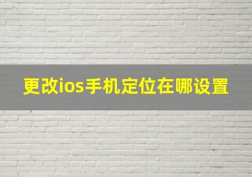 更改ios手机定位在哪设置