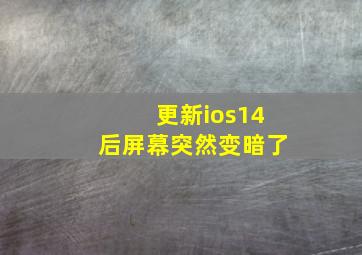 更新ios14后屏幕突然变暗了