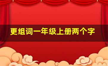 更组词一年级上册两个字