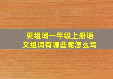 更组词一年级上册语文组词有哪些呢怎么写