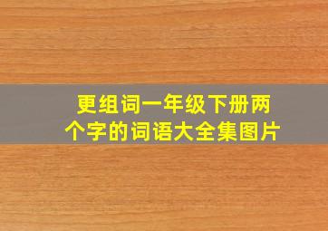 更组词一年级下册两个字的词语大全集图片