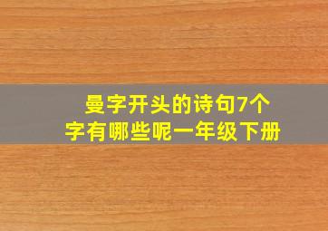 曼字开头的诗句7个字有哪些呢一年级下册