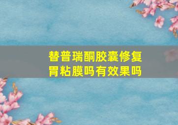 替普瑞酮胶囊修复胃粘膜吗有效果吗