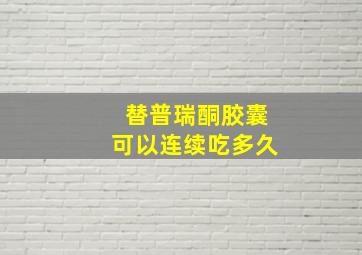 替普瑞酮胶囊可以连续吃多久