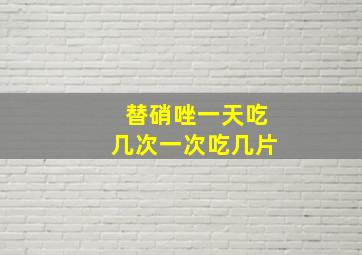 替硝唑一天吃几次一次吃几片