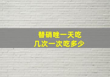 替硝唑一天吃几次一次吃多少