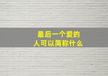 最后一个爱的人可以简称什么