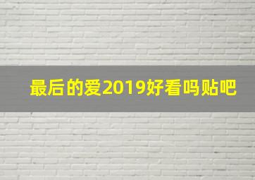 最后的爱2019好看吗贴吧