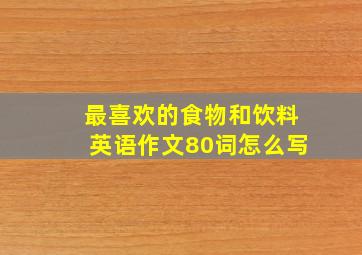 最喜欢的食物和饮料英语作文80词怎么写