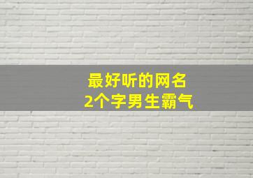 最好听的网名2个字男生霸气