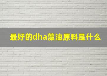 最好的dha藻油原料是什么