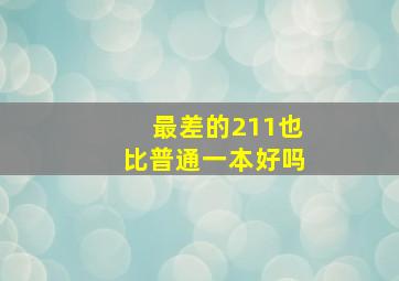 最差的211也比普通一本好吗