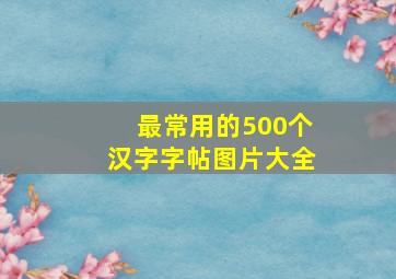 最常用的500个汉字字帖图片大全