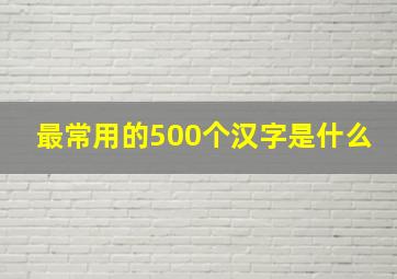 最常用的500个汉字是什么