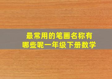 最常用的笔画名称有哪些呢一年级下册数学