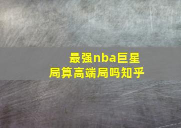 最强nba巨星局算高端局吗知乎