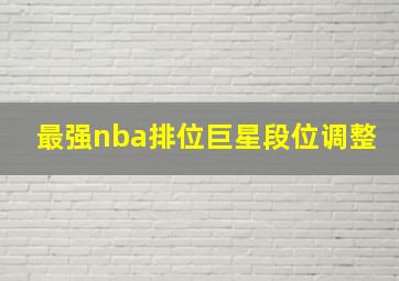 最强nba排位巨星段位调整