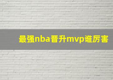 最强nba晋升mvp谁厉害