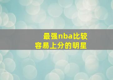 最强nba比较容易上分的明星