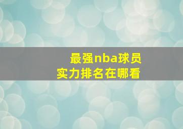 最强nba球员实力排名在哪看