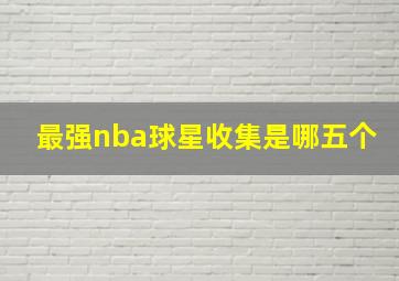 最强nba球星收集是哪五个