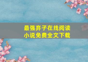 最强弃子在线阅读小说免费全文下载