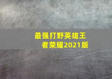 最强打野英雄王者荣耀2021版