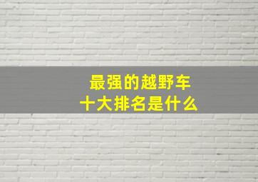 最强的越野车十大排名是什么