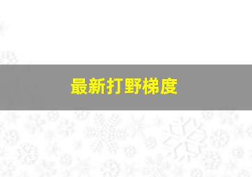 最新打野梯度