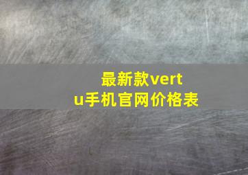 最新款vertu手机官网价格表