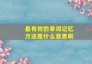 最有效的单词记忆方法是什么意思啊