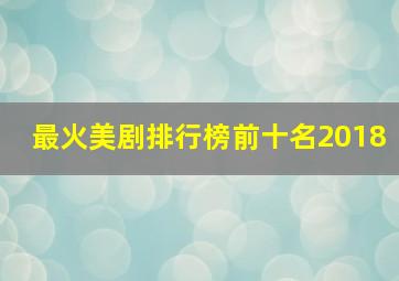 最火美剧排行榜前十名2018