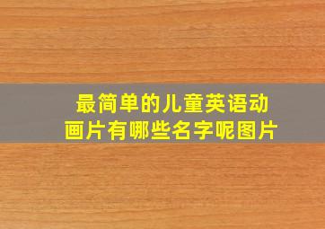 最简单的儿童英语动画片有哪些名字呢图片