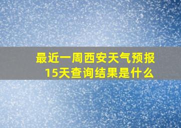 最近一周西安天气预报15天查询结果是什么