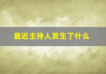 最近主持人发生了什么