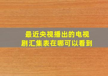 最近央视播出的电视剧汇集表在哪可以看到