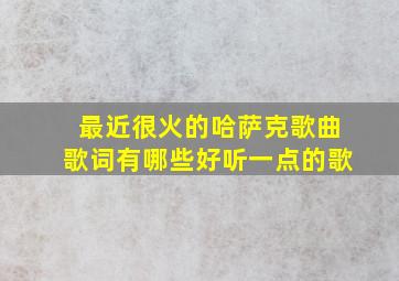 最近很火的哈萨克歌曲歌词有哪些好听一点的歌