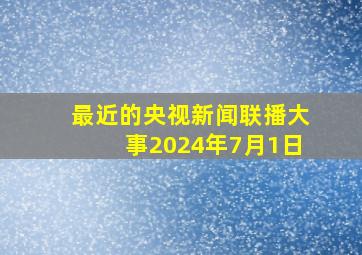 最近的央视新闻联播大事2024年7月1日